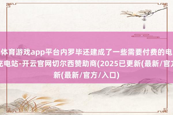 体育游戏app平台内罗毕还建成了一些需要付费的电动汽车充电站-开云官网切尔西赞助商(2025已更新(最新/官方/入口)